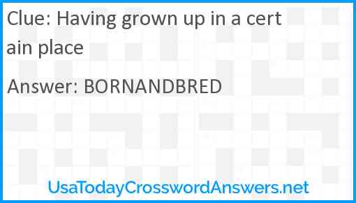 Having grown up in a certain place Answer