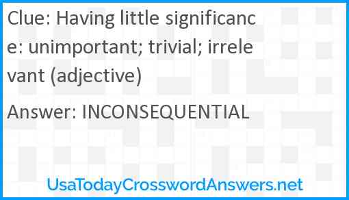 Having little significance: unimportant; trivial; irrelevant (adjective) Answer