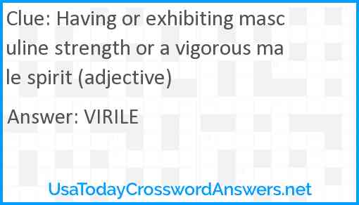 Having or exhibiting masculine strength or a vigorous male spirit (adjective) Answer