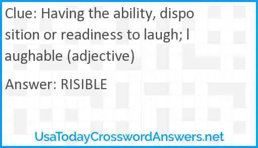 Having the ability, disposition or readiness to laugh; laughable (adjective) Answer