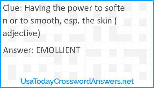 Having the power to soften or to smooth, esp. the skin (adjective) Answer