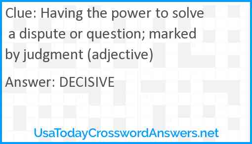 Having the power to solve a dispute or question; marked by judgment (adjective) Answer