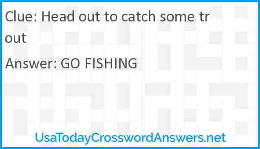 Head out to catch some trout Answer