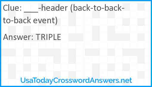 ___-header (back-to-back-to-back event) Answer