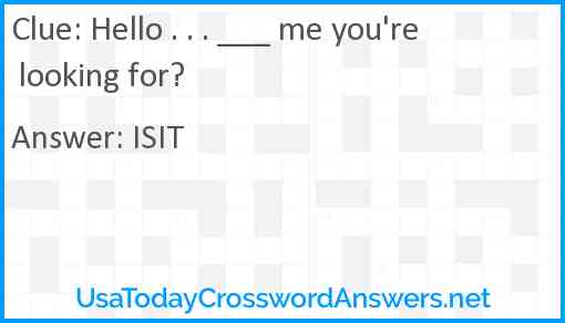 Hello . . . ___ me you're looking for? Answer