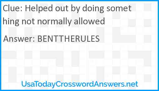 Helped out by doing something not normally allowed Answer