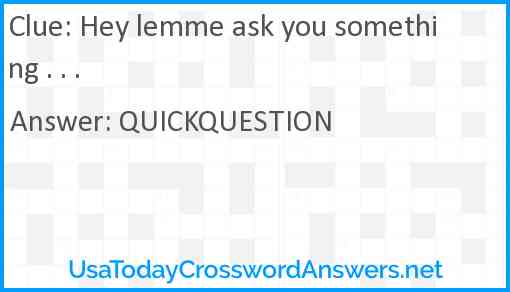 Hey lemme ask you something . . . Answer