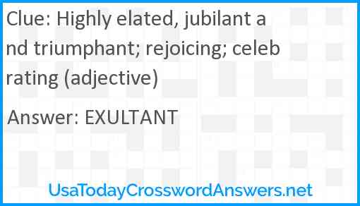 Highly elated, jubilant and triumphant; rejoicing; celebrating (adjective) Answer
