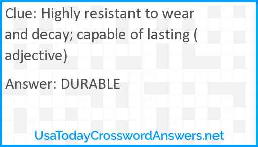 Highly resistant to wear and decay; capable of lasting (adjective) Answer