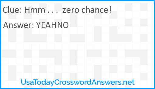 Hmm . . .  zero chance! Answer