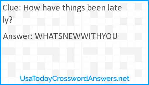 How have things been lately? Answer