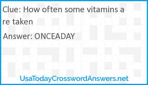 How often some vitamins are taken Answer