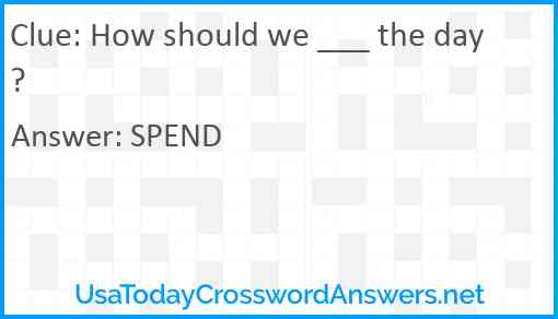 How should we ___ the day? Answer