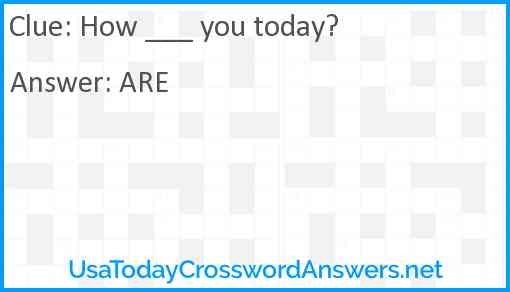 How ___ you today? Answer