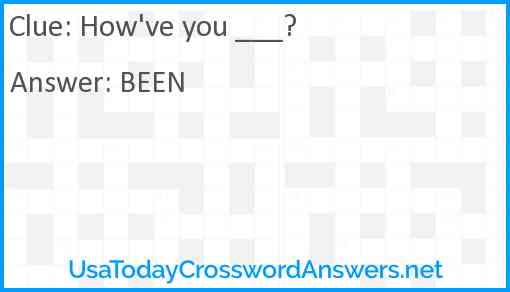 How've you ___? Answer