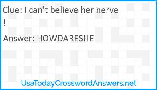I can't believe her nerve! Answer