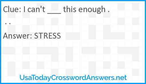 I can't ___ this enough . . . Answer