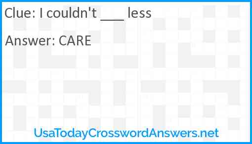 I couldn't ___ less Answer