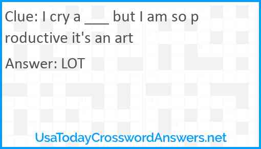 I cry a ___ but I am so productive it's an art Answer