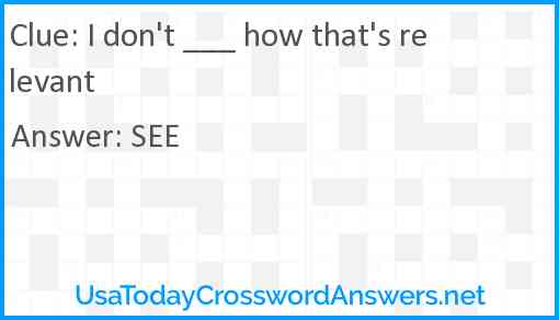 I don't ___ how that's relevant Answer