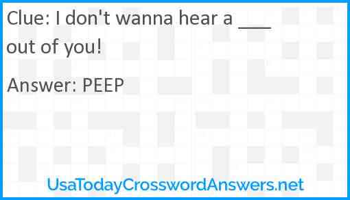 I don't wanna hear a ___ out of you! Answer
