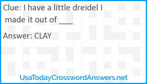 I have a little dreidel I made it out of ___ Answer