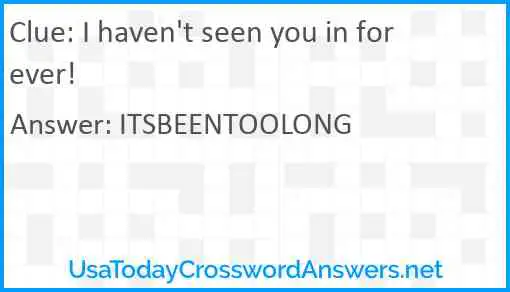 I haven't seen you in forever! Answer