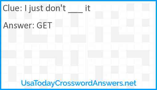 I just don't ___ it Answer