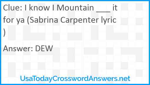 I know I Mountain ___ it for ya (Sabrina Carpenter lyric) Answer