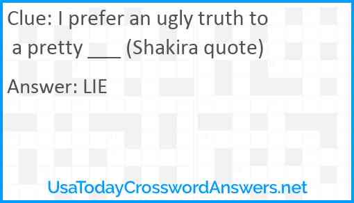I prefer an ugly truth to a pretty ___ (Shakira quote) Answer