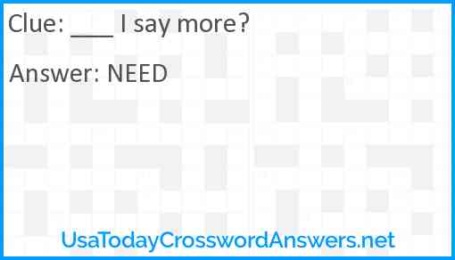 ___ I say more? Answer