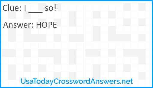 I ___ so! Answer