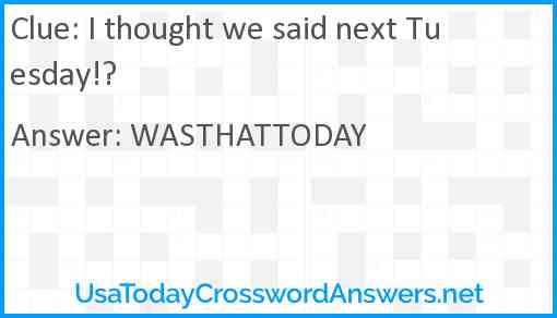 I thought we said next Tuesday!? Answer