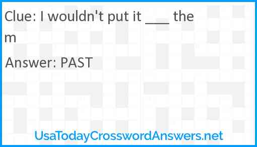 I wouldn't put it ___ them Answer
