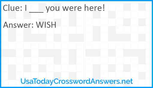 I ___ you were here! Answer