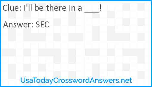 I'll be there in a ___! Answer