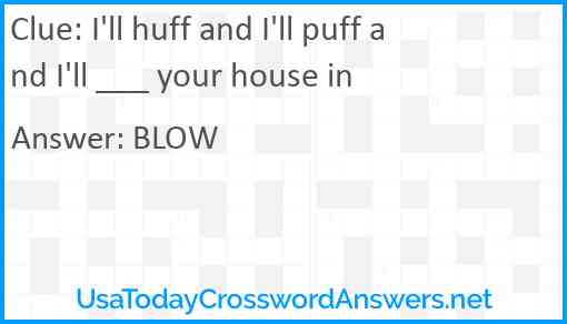 I'll huff and I'll puff and I'll ___ your house in Answer
