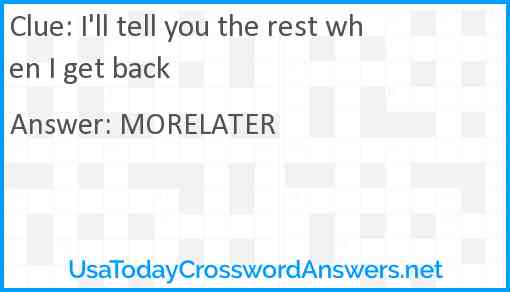 I'll tell you the rest when I get back Answer