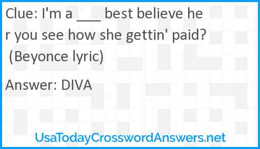 I'm a ___ best believe her you see how she gettin' paid? (Beyonce lyric) Answer