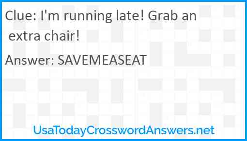 I'm running late! Grab an extra chair! Answer