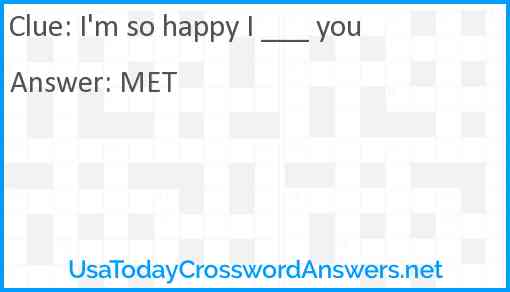I'm so happy I ___ you Answer