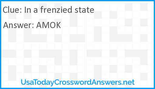In a frenzied state Answer