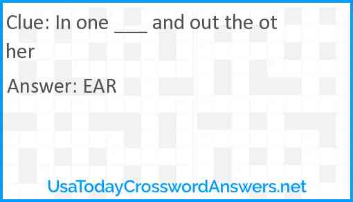 In one ___ and out the other Answer