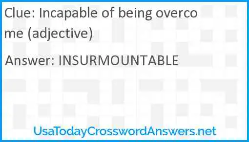 Incapable of being overcome (adjective) Answer
