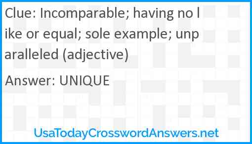 Incomparable; having no like or equal; sole example; unparalleled (adjective) Answer
