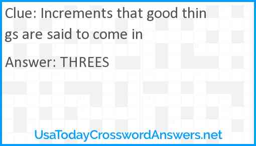 Increments that good things are said to come in Answer