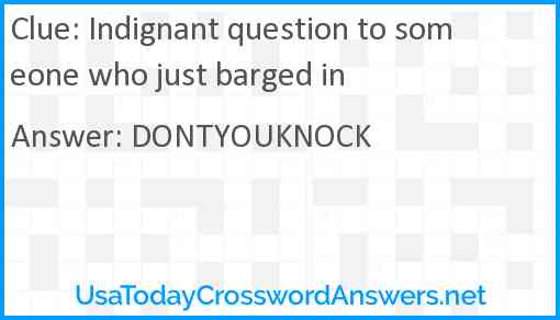 Indignant question to someone who just barged in Answer