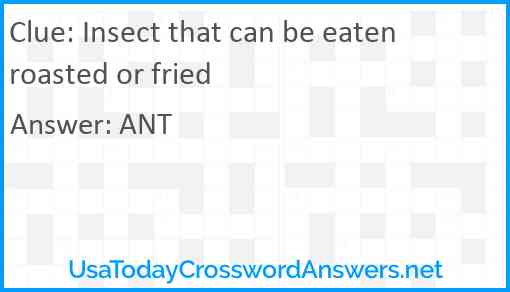 Insect that can be eaten roasted or fried Answer
