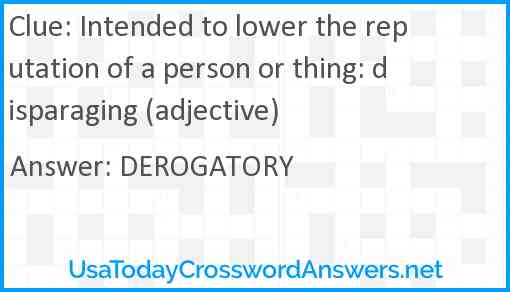 Intended to lower the reputation of a person or thing: disparaging (adjective) Answer