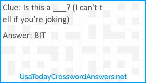 Is this a ___? (I can't tell if you're joking) Answer